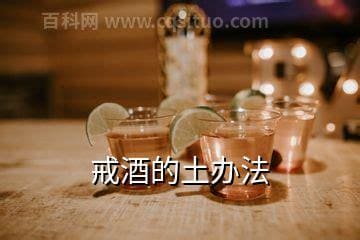 戒酒的土方法有哪些?