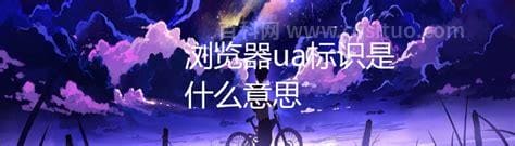 浏览器ua标识是什么意思