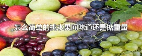 怎么简单的挑水果闻味道还是掂重量