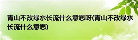 青山不改绿水长流来日方长的意思 青山不改绿水长流来日方长是什么意思