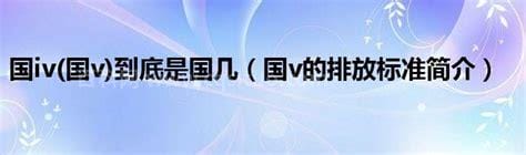 国iv(国v)到底是国几 国v的排放标准简介