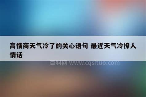 高情商天气冷了的关心语句，注意保暖特别暖心的话