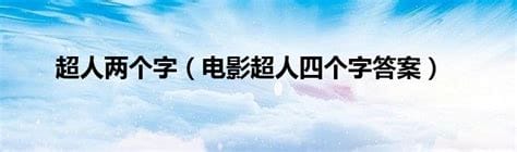 电影超人6个字答案(四个字的超人电影)