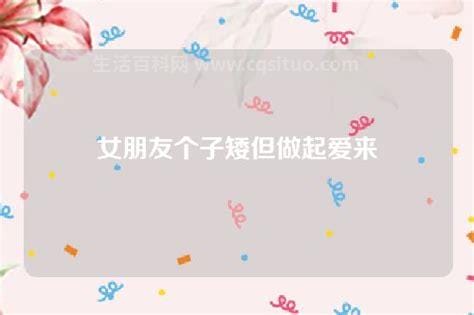 女朋友个子矮但做起爱来，谣言并不能决定x爱的质量优质