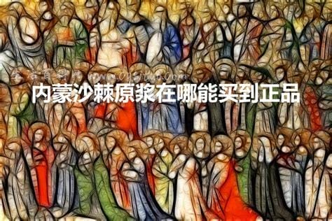 在哪能买到正宗的沙棘大概多少,在新疆地区购买/在160-200元