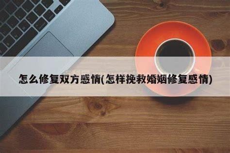 怎么修复双方感情方法，4个方法挽救